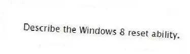 Describe the Windows 8 reset ability.