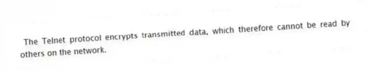 The Telnet protocol encrypts transmitted data, which therefore cannot be read by others on the network.