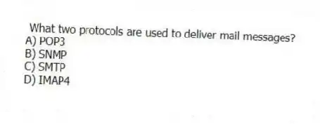 What two protocols are used to deliver mail messages?
A) POP3
B) SNMP
C) SMTP
D) IMAP4