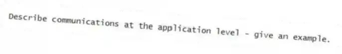 Describe communications at the application level - give an example.