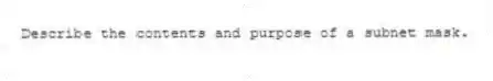 Describe the contents and purpose of a subnet mask.