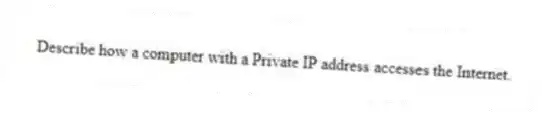 Describe how a computer with a Private IP address accesses the Internet.