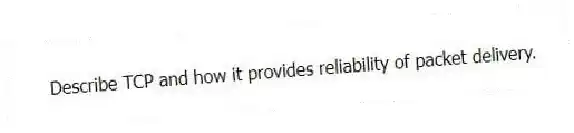 Describe TCP and how it provides reliability of packet delivery.