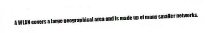 A WLAN covers a large geographical area and is made up of many smaller networks.