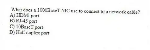 What does a 1000BaseT NIC use to connect to a network cable?
A) HDMI port
B) RJ-45 port
C) 10BaseT port
D) Half duplex port