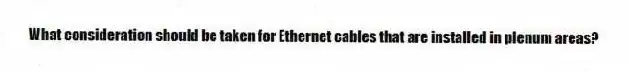 What consideration should be taken for Ethernet cables that are installed in plenum areas?