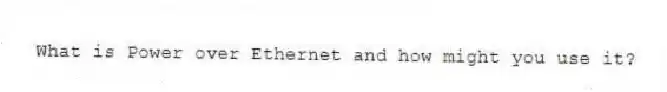 What is Power over Ethernet and how might you use it?
