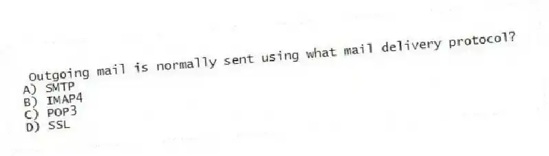 Outgoing mail is normally sent using what mail delivery protocol?
A) SMTP
B) IMAP4
C) POP3
D) SSL