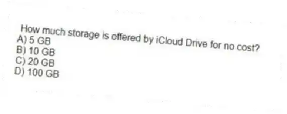 How much storage is offered by iCloud Drive for no cost?
A) 5 GB
B) 10 GB
C) 20 GB
D) 100 GB