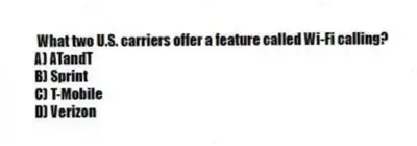 What two U.S. carriers offer a feature called Wi-Fi calling?
A) ATandT
B) Sprint
C) T-Mobile
D) Verizon