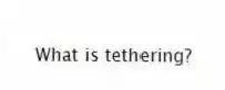 What is tethering?