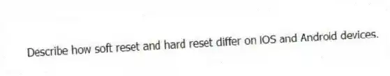 Describe how soft reset and hard reset differ on iOS and Android devices.
