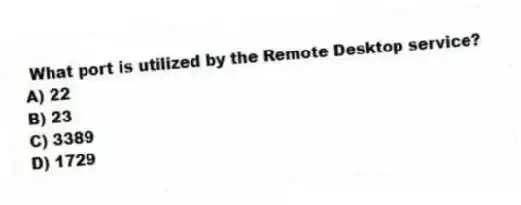 What port is utilized by the Remote Desktop service?
A) 22
B) 23
C) 3389
D) 1729
