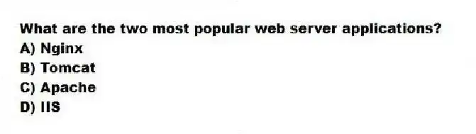 What are the two most popular web server applications?
A) Nginx
B) Tomcat
C) Apache
D) IIS
