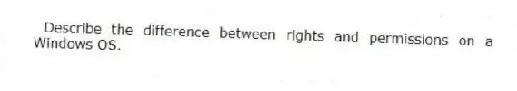 Describe the difference between rights and permissions on a Windows OS.