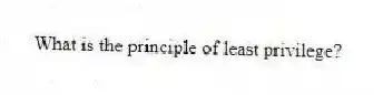 What is the principle of least privilege?