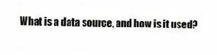 What is a data source, and how is it used?