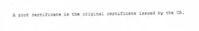 A root certificate is the original certificate issued by the CA.