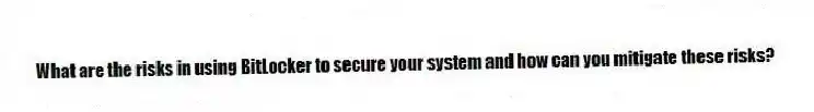 What are the risks in using BitLocker to secure your system and how can you mitigate these risks?
