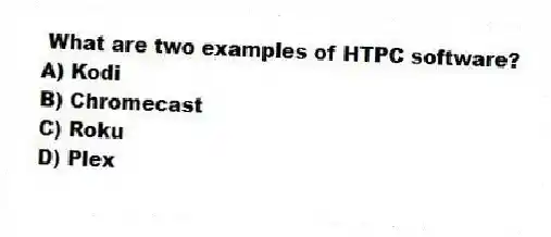 What are two examples of HTPC software?
A) Kodi
B) Chromecast
C) Roku
D) Plex