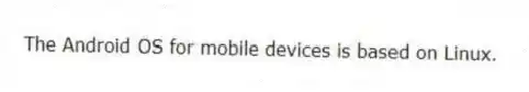  The Android OS for mobile devices is based on Linux.