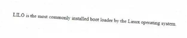 LILO is the most commonly installed boot loader by the Linux operating system.