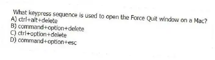 What keypress sequence is used to open the Force Quit window on a Mac?
A) ctrl+alt+delete
B) command+option+delete
C) ctrl+option+delete
D) command+option+esc