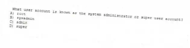 What user account is known as the system administrator or super user account?
A) root
B) sysadmin
C) admin
D) super