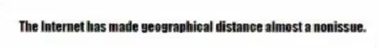 The Internet has made geographical distance almost a nonissue.