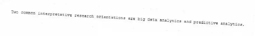 Two common interpretative research orientations are big data analytics and predictive analytics.
