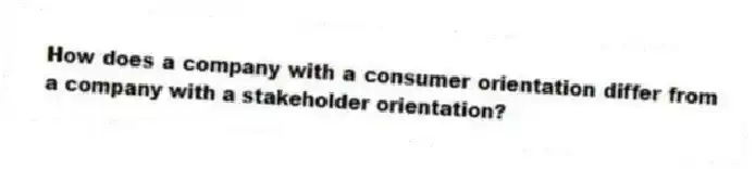 How does a company with a consumer orientation differ from a company with a stakeholder orientation?