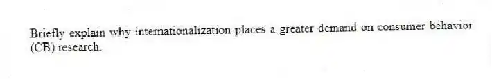 Briefly explain why internationalization places a greater demand on consumer behavior (CB) research.