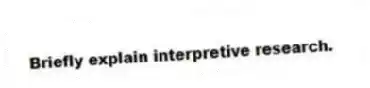 Briefly explain interpretive research.