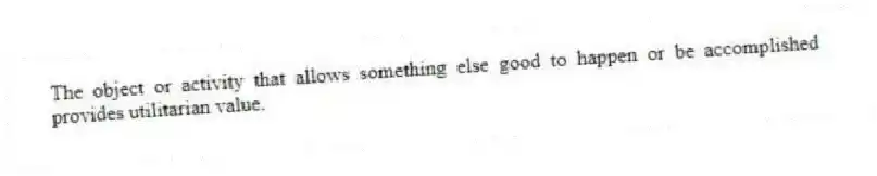 The object or activity that allows something else good to happen or be accomplished provides utilitarian value.