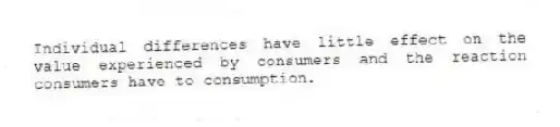 Individual differences have little effect on the value experienced by consumers and the reaction consumers have to consumption.