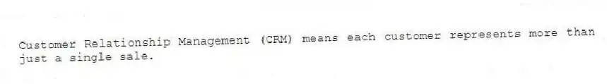 Customer Relationship Management (CRM) means each customer represents more than just a single sale.