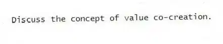 Discuss the concept of value co-creation.