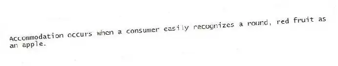 Accommodation occurs when a consumer easily recognizes a round, red fruit as an apple.