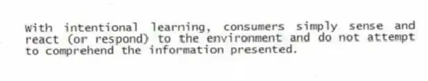 With intentional learning, consumers simply sense and react (or respond) to the environment and do not attempt to comprehend the information presented.