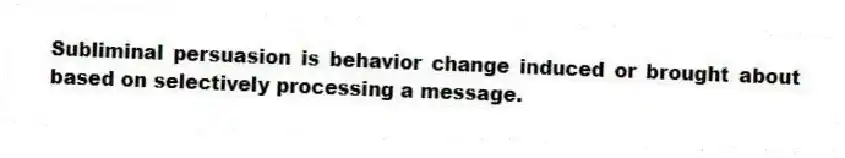 Subliminal persuasion is behavior change induced or brought about based on selectively processing a message.