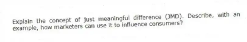 Explain the concept of just meaningful difference (JMD). Describe, with an example, how marketers can use it to influence consumers?