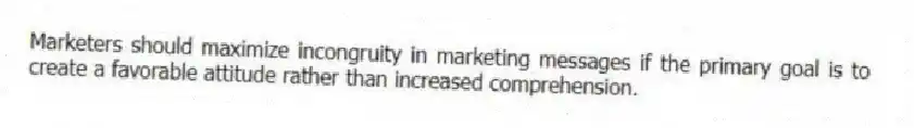 Marketers should maximize incongruity in marketing messages if the primary goal is to create a favorable attitude rather than increased comprehension.