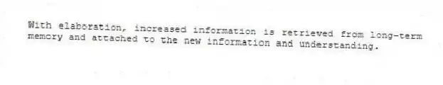 With elaboration, increased information is retrieved from long-term memory and attached to the new information and understanding.