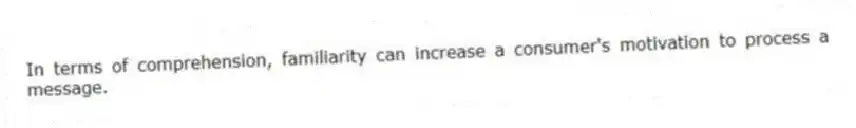 In terms of comprehension, familiarity can increase a consumer's motivation to process a message.