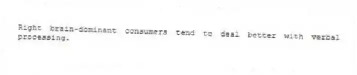 Right brain-dominant consumers tend to deal better with verbal processing.