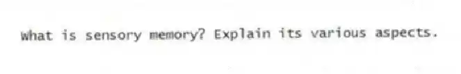 What is sensory memory? Explain its various aspects.