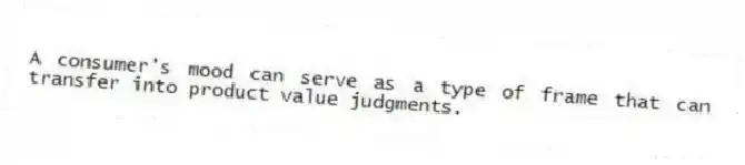 A consumer's mood can serve as a type of frame that can transfer into product value judgments.