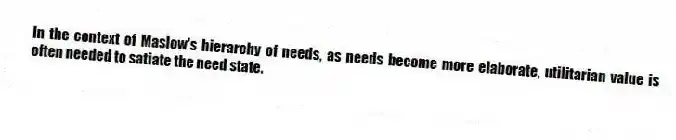 In the context of Maslow's hierarchy of needs, as needs become more elaborate, utilitarian value is often needed to satiate the need state.