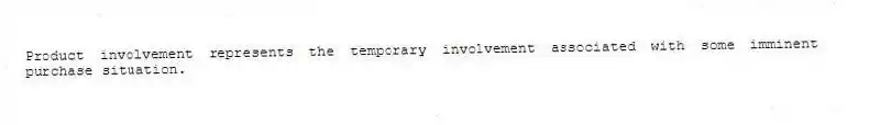 Product involvement represents the temporary involvement associated with some imminent purchase situation.