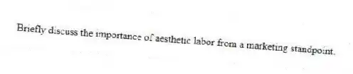 Briefly discuss the importance of aesthetic labor from a marketing standpoint.